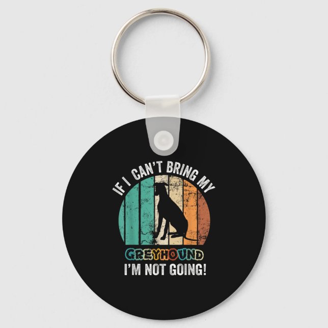 If I Can't Bring My Ghound Dog I'm Not Going Funny Keychain (Front)