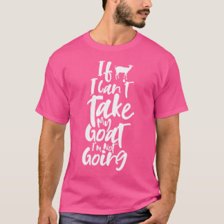 If I Can'T Bring My Goat Animal Lover Domestic Goa T-Shirt