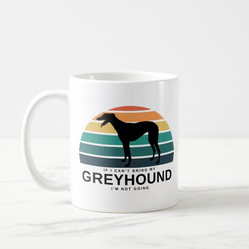 If I Cant Bring My Greyhound Statement Coffee Mug