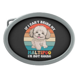 If I Can't Bring My Maltipoo Dog, I'm Not Going Belt Buckle
