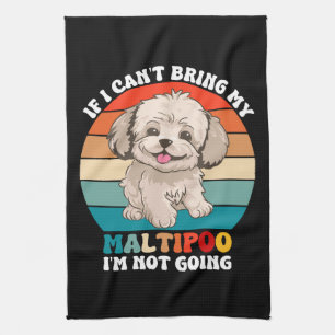 If I Can't Bring My Maltipoo Dog, I'm Not Going Kitchen Towel