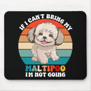 If I Can't Bring My Maltipoo Dog, I'm Not Going Mouse Pad