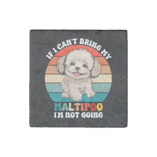 If I Can't Bring My Maltipoo Dog, I'm Not Going Stone Magnet