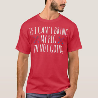 If I Cant Bring My Pig Im Not Going Animal Lover T-Shirt