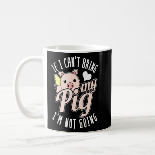 If I Cant Bring My Pig Im Not Going  Coffee Mug