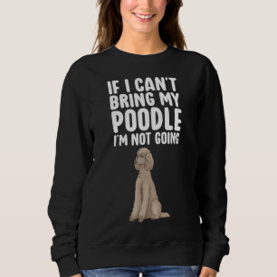 If I Cant Bring My Poodle Funny Dog Sweatshirt