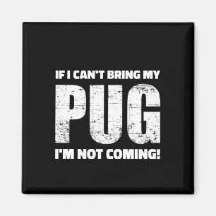If I Can't Bring My Pug I'm Not Coming ! Magnet