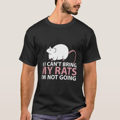 If I CanT Bring My Rats IM Not Going _ Rat Mom T_Shirt