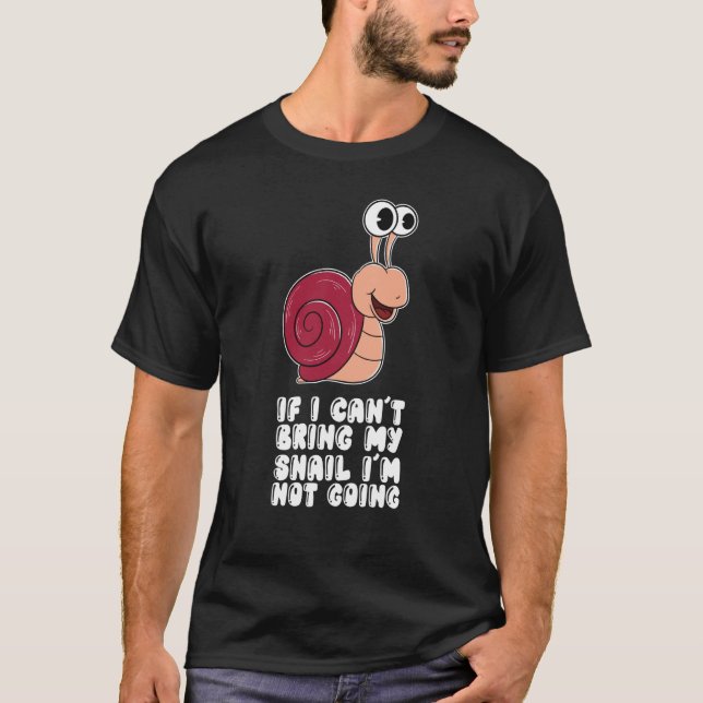 If I Can't Bring My Snail I'm Not Going T-Shirt (Front)