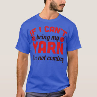If I cant bring my yarn Im not coming brown T-Shirt