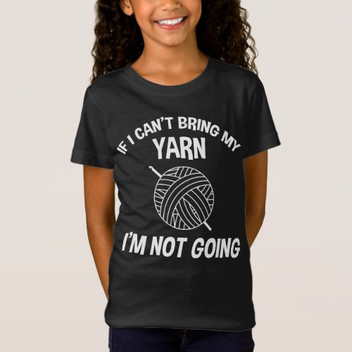 If I Cant Bring My Yarn Im Not Going _ Crochet T_Shirt