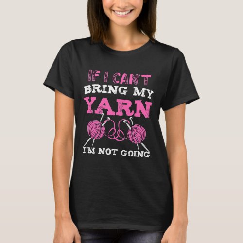 If I Cant Bring My Yarn Im Not Going Funny Crochet T_Shirt