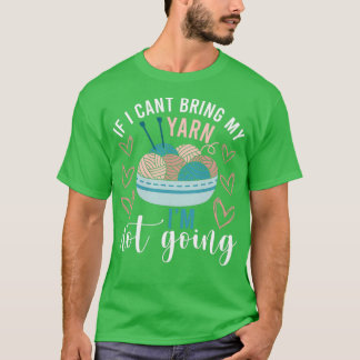 If I Cant Bring My Yarn Im Not Going Funny Gift Fo T-Shirt