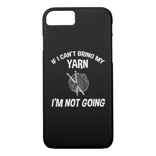If I Cant Bring My Yarn Im Not Going _ Knitting iPhone 87 Case