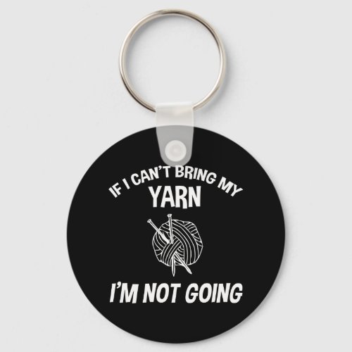 If I Cant Bring My Yarn Im Not Going _ Knitting Keychain