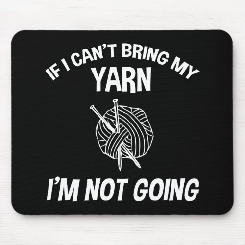 If I Cant Bring My Yarn Im Not Going _ Knitting Mouse Pad