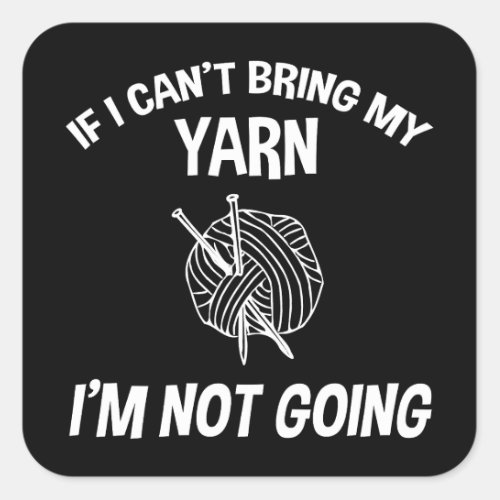 If I Cant Bring My Yarn Im Not Going _ Knitting Square Sticker