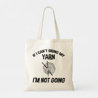 If I Can't Bring My Yarn I'm Not Going - Knitting Tote Bag