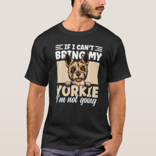 If I Can't Bring My Yorkie I'm Not Going Funny Yor T-Shirt