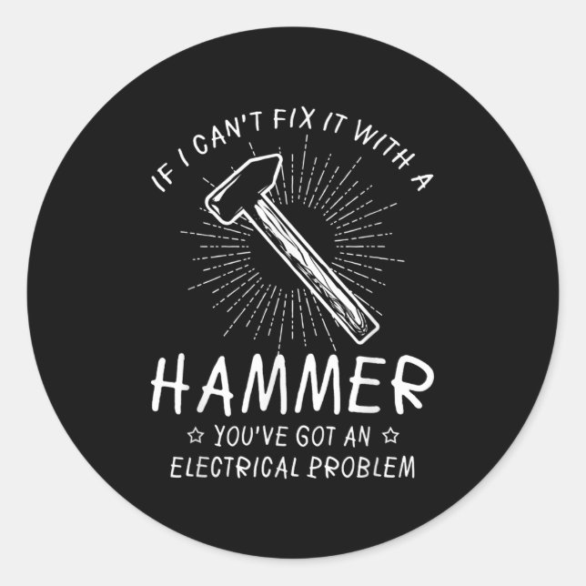 If I Can't Fix With Hammer Got Electrical Problem  Classic Round Sticker (Front)