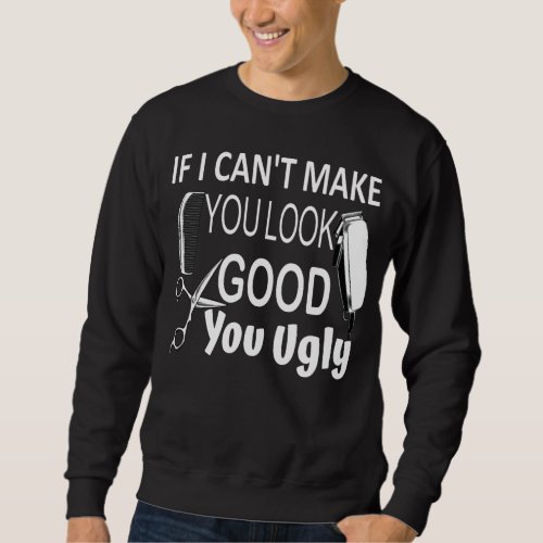 If I Cant Make You Look Good Hairstylist Men Sweatshirt