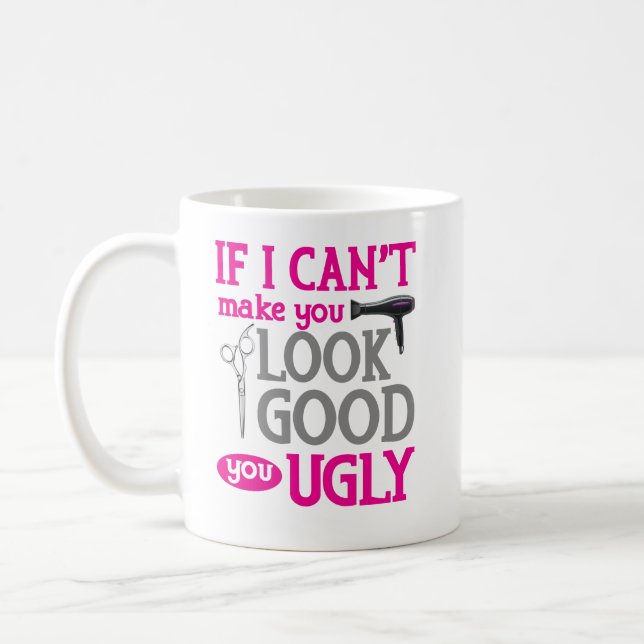 If I Can't Make You Look Good You Ugly Coffee Mug (Left)
