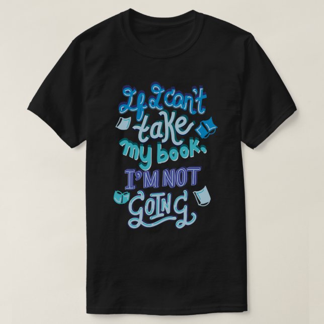 If I cant take my book Im not going 2 T-Shirt (Design Front)