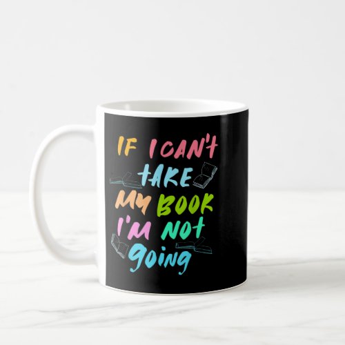 If I Cant Take My Book Im Not Going _ Book Lover Coffee Mug
