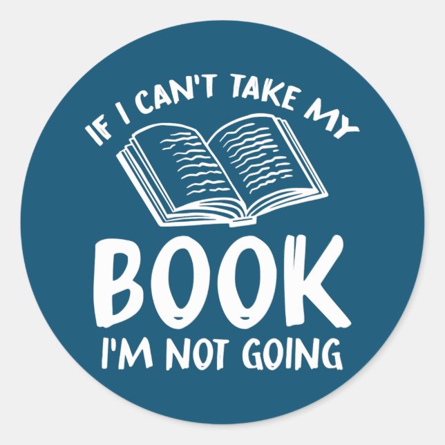 If I Can't Take My Book I'm Not Going Reading Classic Round Sticker (Front)