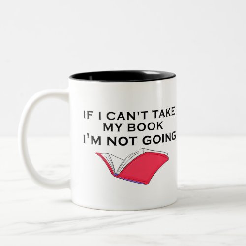if i cant take my book im not going Two_Tone coffee mug