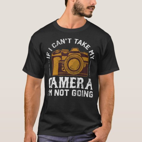 If I Cant Take My Camera Im Not Going Cool Photo T_Shirt