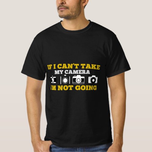 If I Cant Take My Camera Im Not Going T_Shirt