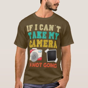 If I Can't Take My Camera Photographer Camera Phot T-Shirt