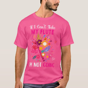 If I Can'T Take My Flute I'M Not Going Floral Flut T-Shirt
