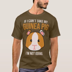 If I Can't Take My Guinea Pig I'm Not Going Funny T-Shirt