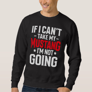 If I Can't Take My Mustang Horse I'm Not Going Equ Sweatshirt