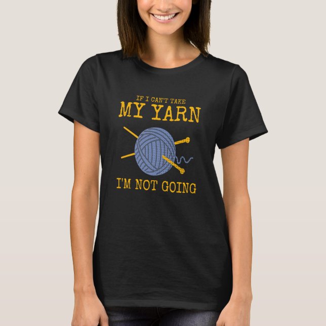 If I Can't Take My Yarn I'm Not Going Crochet T-Shirt (Front)