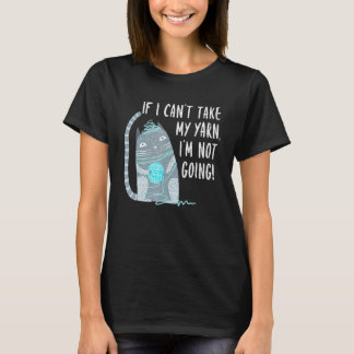 If I Cant Take My Yarn Not Going Knitting Crochet T-Shirt