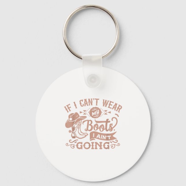 If I Can't Wear My Boots I Ain't Going _ Country C Keychain (Front)
