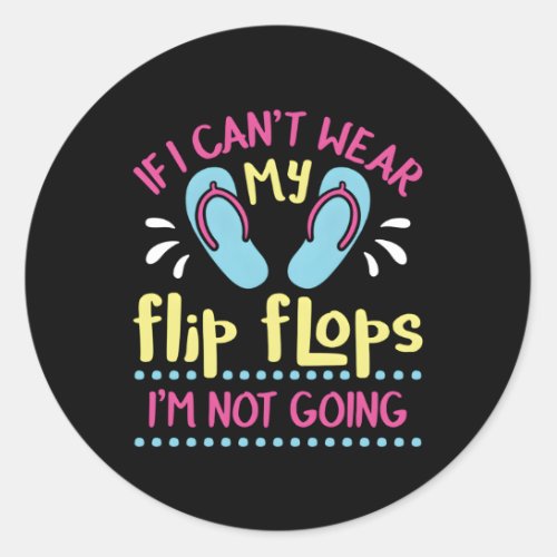 If I CanT Wear My Flip Flops IM Not Going Classic Round Sticker