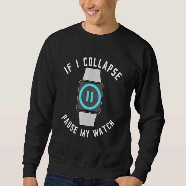 If I Collapse Pause My Watch Running Exercise Fitn Sweatshirt (Front)