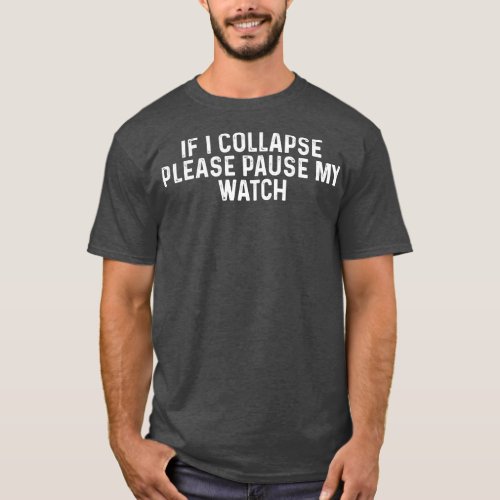 If I Collapse Please Pause My Watch Funny Running  T_Shirt