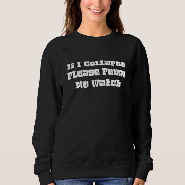 If I Collapse Please Pause My Watch  Sarcastic Sas Sweatshirt (Front)
