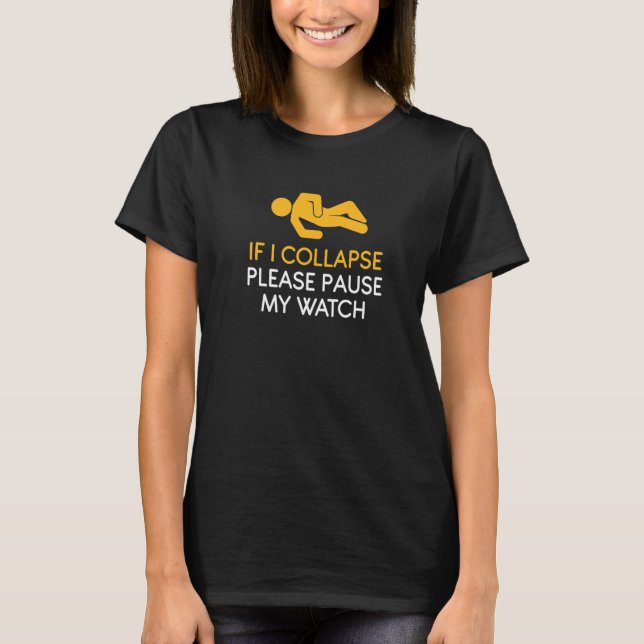 If I Collapse Please Pause My Watch Timer Running T-Shirt (Front)