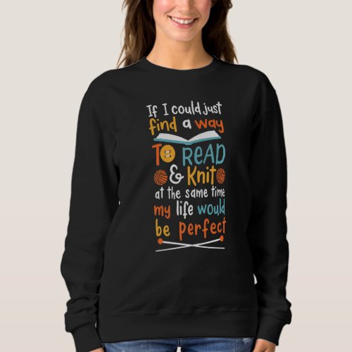 If I Could Find A Way To Read  Knit At The Same T Sweatshirt