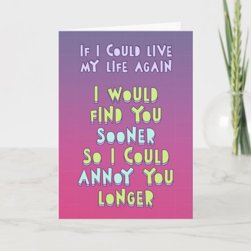 If I could live my life again I want to annoy you Card