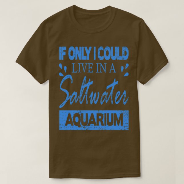 If I could only live in a Saltwater Aquarium T-Shirt (Design Front)