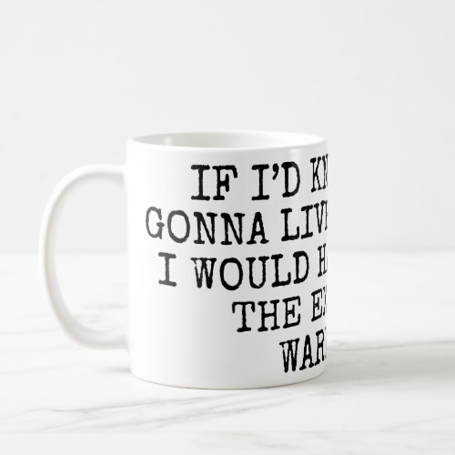 If Iâd known i was gonna live this long  Coffee Mug