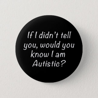 If I didn't tell you, would you know I'm Autistic? Button