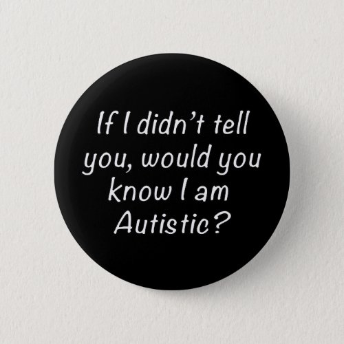 If I didnt tell you would you know Im Autistic Button